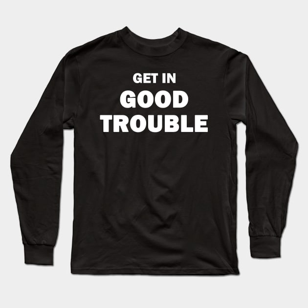 Good Trouble Long Sleeve T-Shirt by valentinahramov